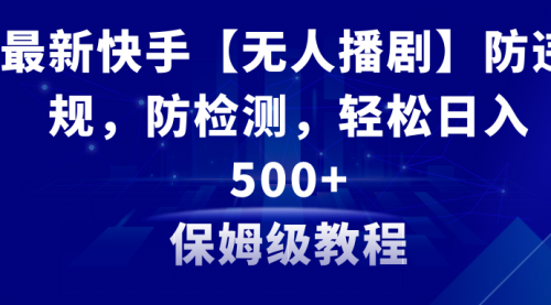 【副业8911期】最新快手【无人播剧】防违规，防检测，多种变现方式，日入500+-行行副业
