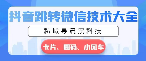 【副业8939期】抖音跳转微信技术大全，私域导流黑科技—卡片圆码小风车-行行副业