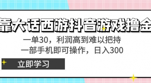 【副业8941期】靠大话西游抖音游戏撸金，一单30，利润高到难以把持-行行副业