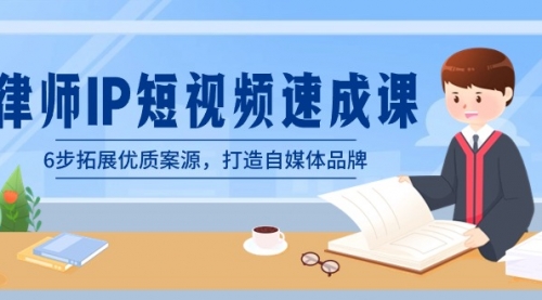 【副业8946期】律师-IP短视频速成课，6步拓展优质案源，打造自媒体品牌-行行副业