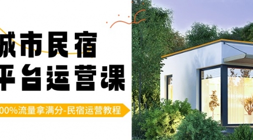 【副业8947期】城市民宿-平台运营课，100%流量拿满分-民宿运营教程（18节课）-行行副业