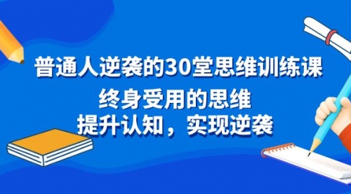 【副业8977期】普通人逆袭的30堂思维训练课，终身受用的思维-行行副业