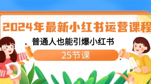 【副业8978期】2024年最新小红书运营课程：普通人也能引爆小红书（25节课）-行行副业