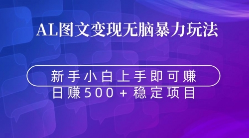 【副业9005期】无脑暴力Al图文变现 上手即赚 日赚500＋-行行副业