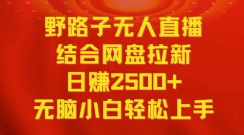 【副业9033期】无人直播野路子结合网盘拉新，日赚2500+多平台变现，小白无脑轻松上手操作-行行副业