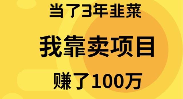 当了3年韭菜，我靠卖项目赚了100万-行行副业