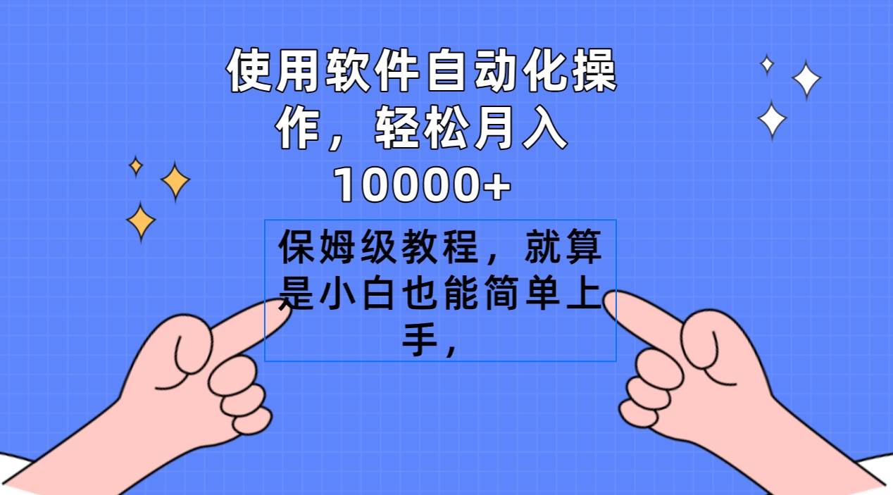 使用软件自动化操作，轻松月入10000+，保姆级教程，就算是小白也能简单上手-行行副业