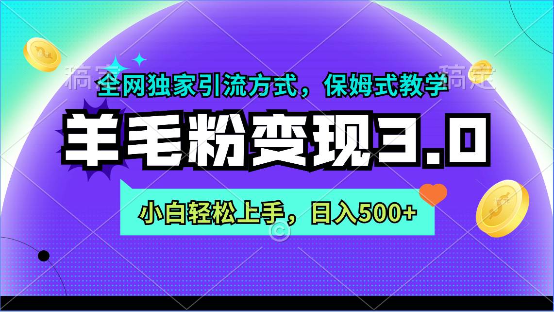 羊毛粉变现3.0 全网独家引流方式，小白轻松上手，日入500+-行行副业