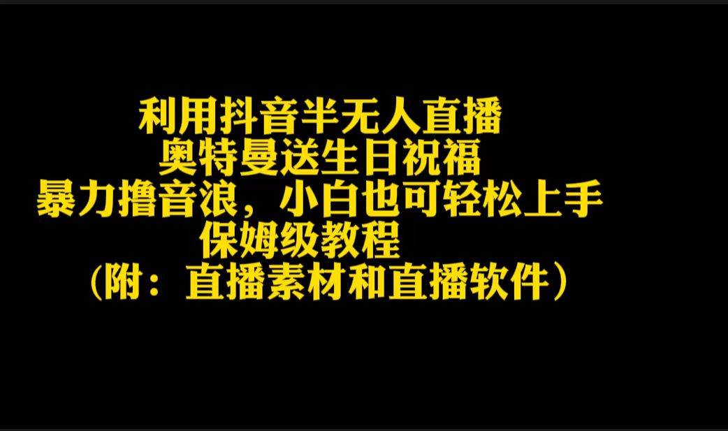 利用抖音半无人直播奥特曼送生日祝福，暴力撸音浪，小白也可轻松上手-行行副业