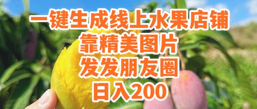 一键生成线上水果店，靠精美图片发发朋友圈，也能日入200-行行副业