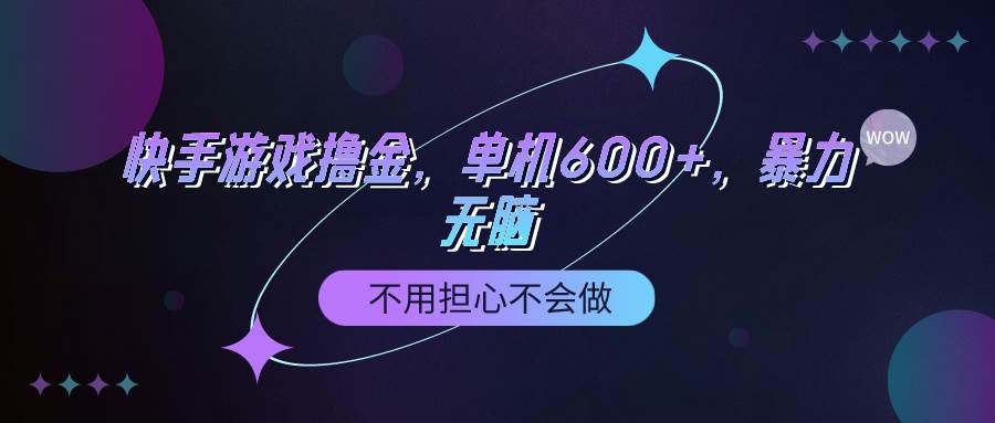 快手游戏100%转化撸金，单机600+，不用担心不会做-行行副业