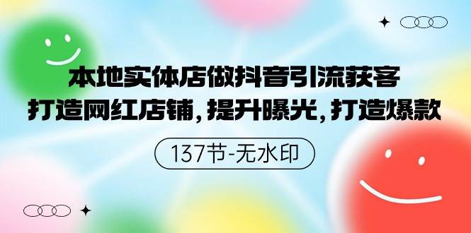 本地实体店做抖音引流获客，打造网红店铺，提升曝光，打造爆款-137节无水印-行行副业