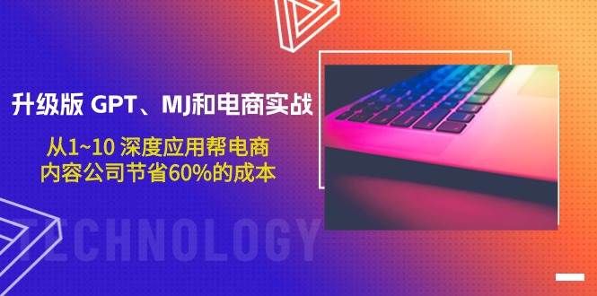 升级版 GPT、MJ和电商实战，从1~10 深度应用帮电商、内容公司节省60%的成本-行行副业