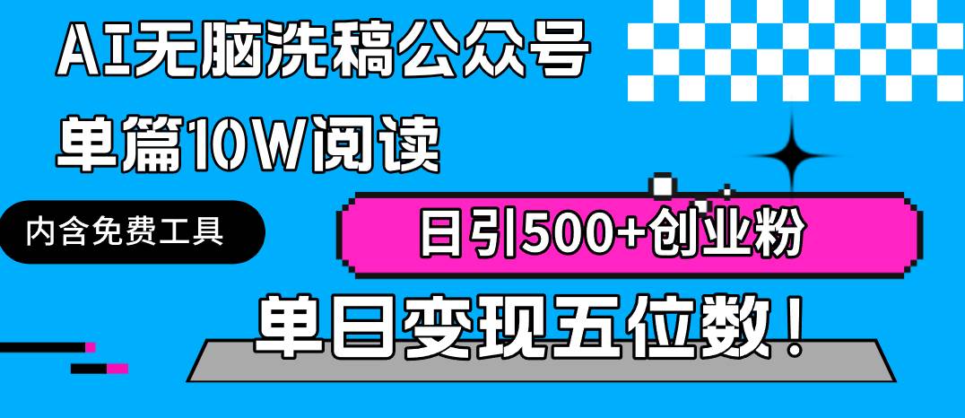 AI无脑洗稿公众号单篇10W阅读，日引500+创业粉单日变现五位数！-行行副业