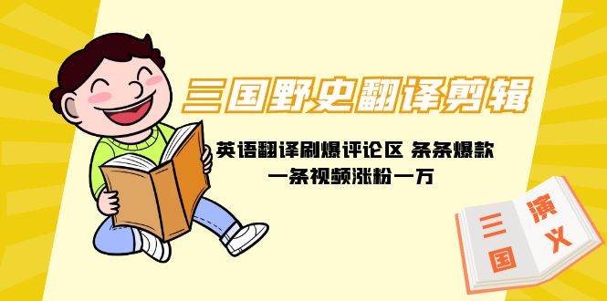 三国野史翻译剪辑 英语翻译刷爆评论区 条条爆款一条视频涨粉1w+附888G素材-行行副业