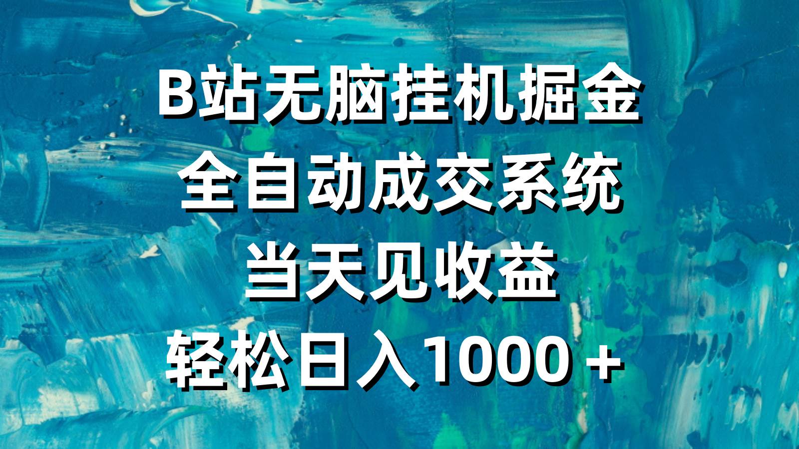 B站无脑挂机掘金，全自动成交系统，当天见收益，轻松日入1000＋-行行副业