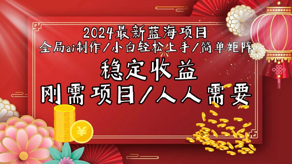 2024最新蓝海项目全局ai制作视频，小白轻松上手，简单矩阵，收入稳定-行行副业