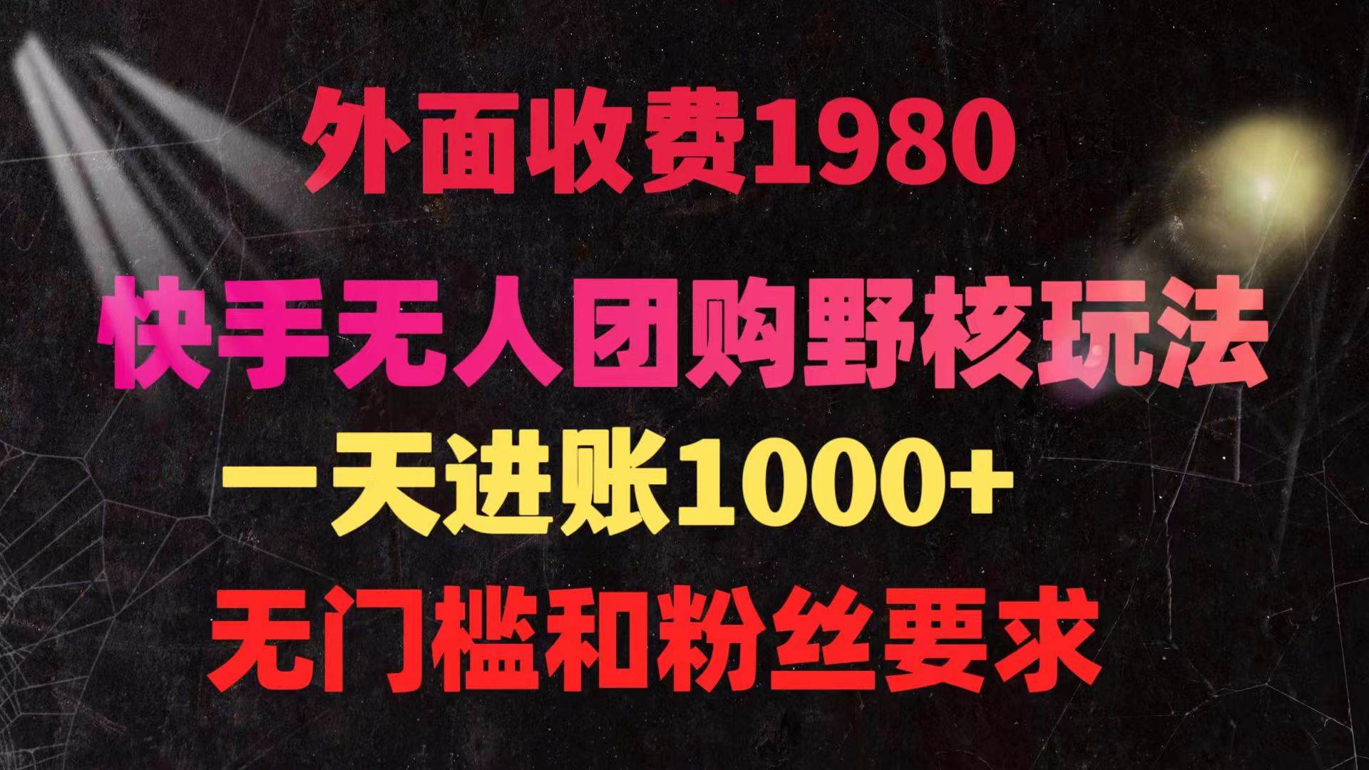 快手无人团购带货野核玩法，一天4位数 无任何门槛-行行副业
