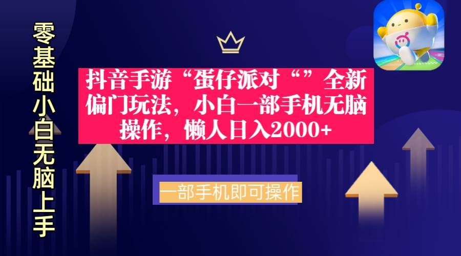 抖音手游“蛋仔派对“”全新偏门玩法，小白一部手机无脑操作 懒人日入2000+-行行副业