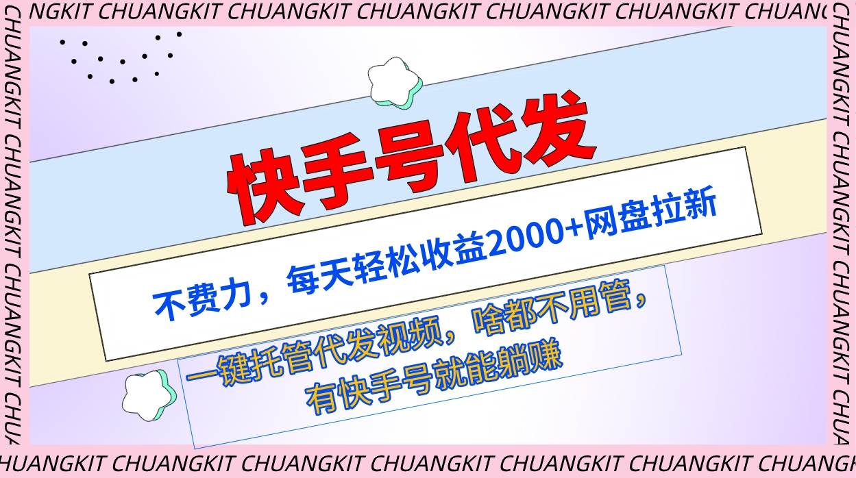 快手号代发：不费力，每天轻松收益2000+网盘拉新一键托管代发视频-行行副业