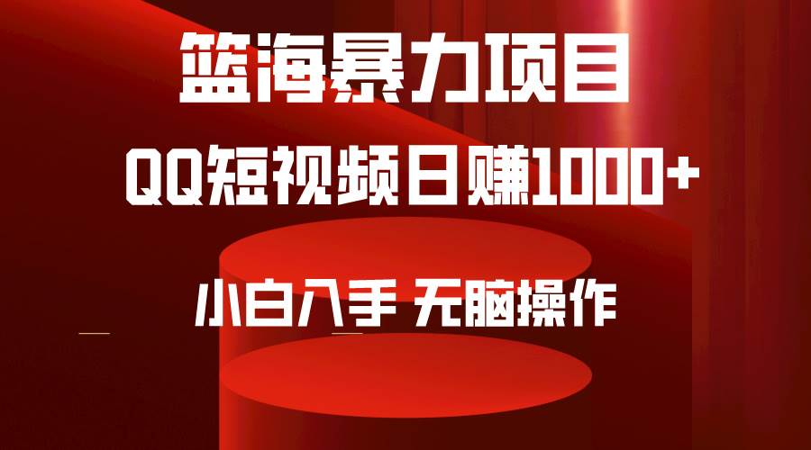 2024年篮海项目，QQ短视频暴力赛道，小白日入1000+，无脑操作，简单上手。-行行副业