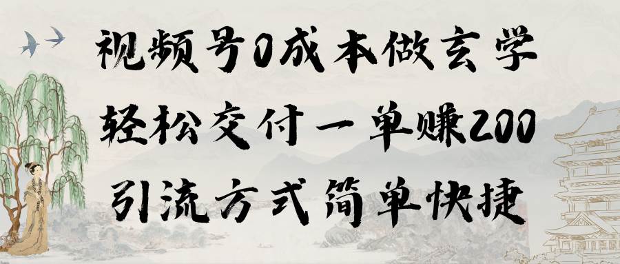 视频号0成本做玄学轻松交付一单赚200引流方式简单快捷（教程+软件）-行行副业
