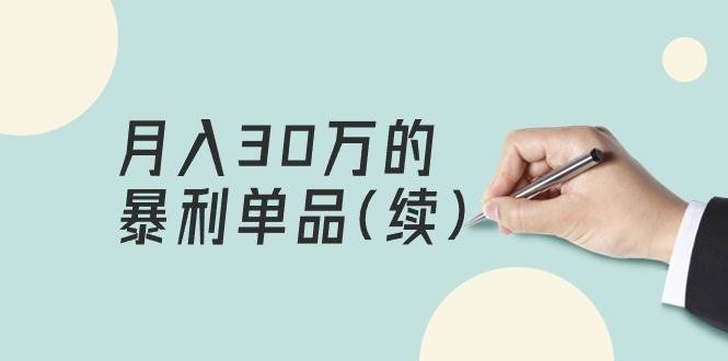 某公众号付费文章《月入30万的暴利单品(续)》客单价三四千，非常暴利-行行副业