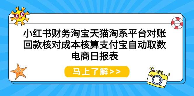 小红书财务淘宝天猫淘系平台对账回款核对成本核算支付宝自动取数电商日报表-行行副业