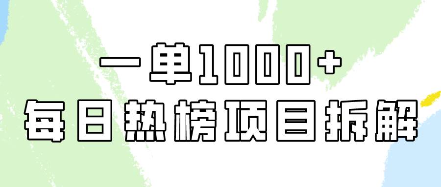 简单易学，每日热榜项目实操，一单纯利1000+-行行副业
