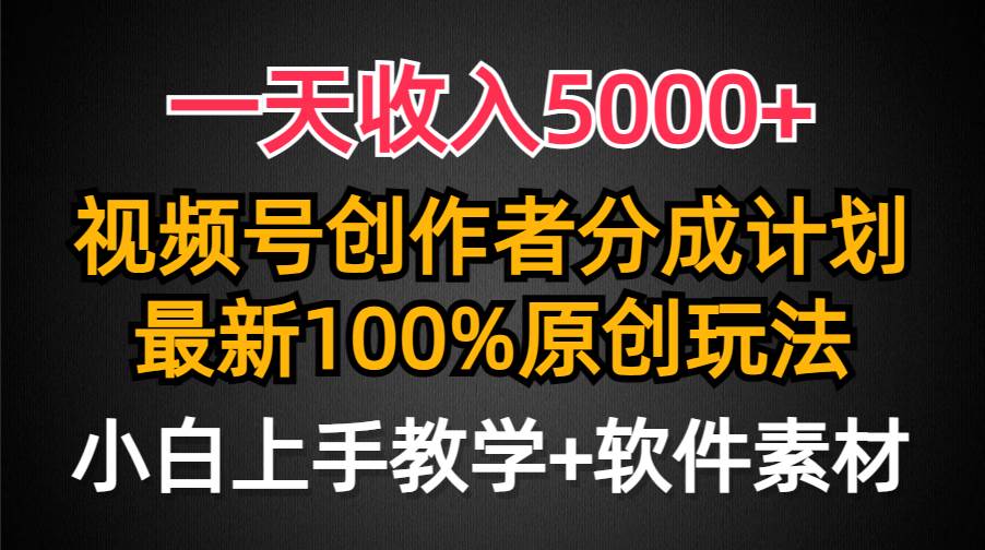 一天收入5000+，视频号创作者分成计划，最新100%原创玩法，小白也可以轻…-行行副业