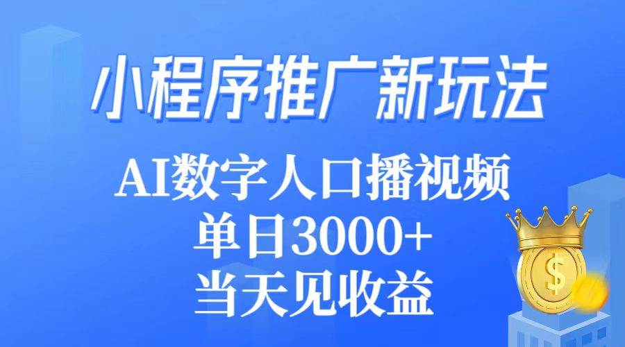小程序推广新玩法，AI数字人口播视频，单日3000+，当天见收益-行行副业
