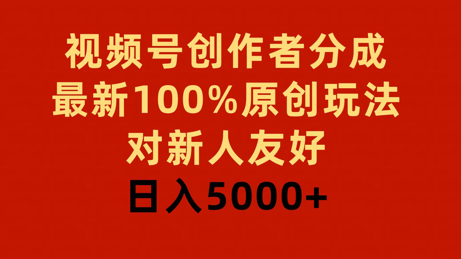 视频号创作者分成，最新100%原创玩法，对新人友好，日入5000+-行行副业