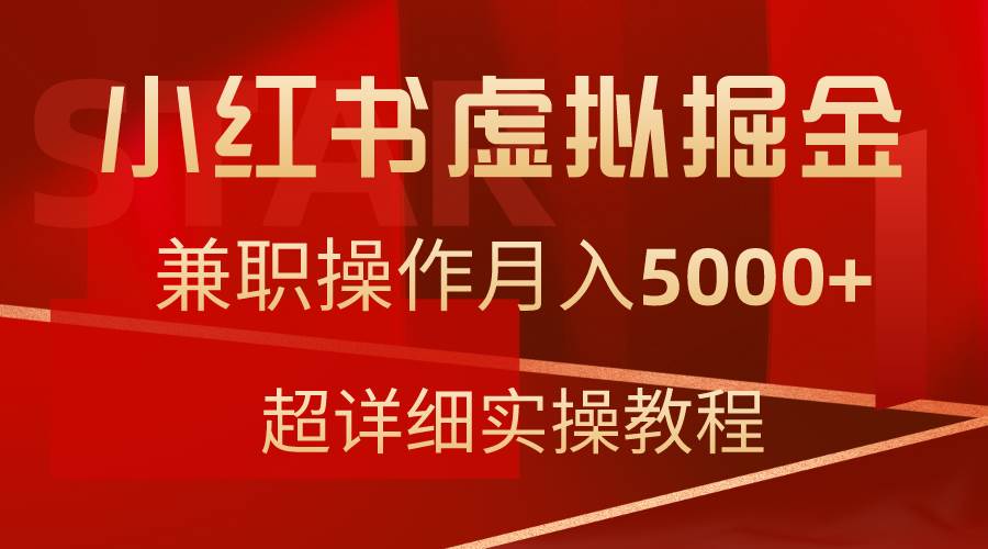 小红书虚拟掘金，兼职操作月入5000+，超详细教程-行行副业