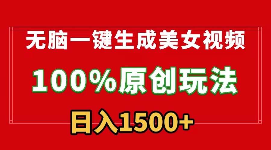 无脑一键生成美女视频，100%过原创，多种变现方式，有流量就有收益，日…-行行副业