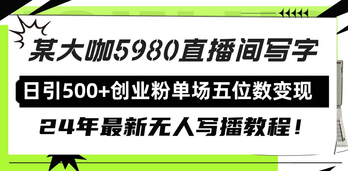 直播间写写字日引500+创业粉，24年最新无人写播教程！单场五位数变现-行行副业