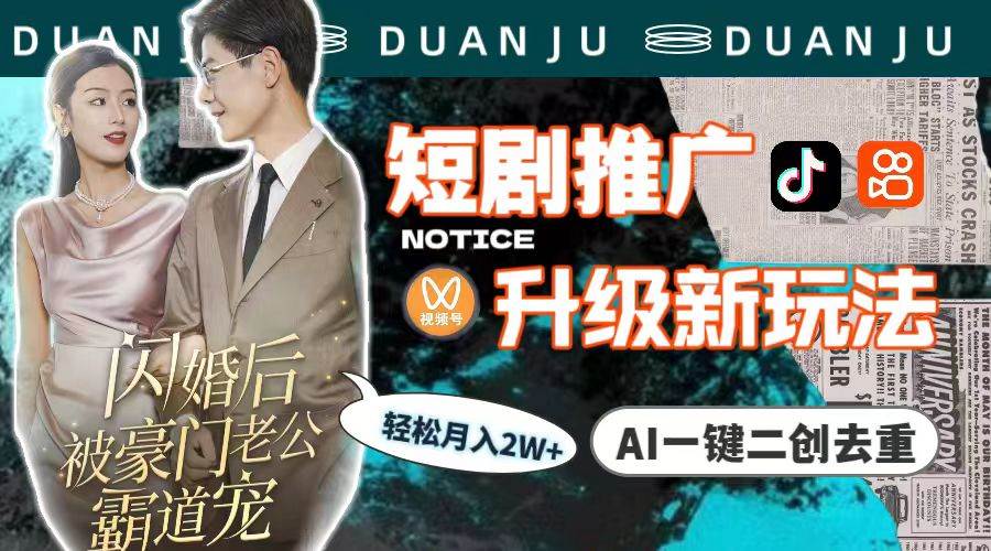 短剧推广升级新玩法，AI一键二创去重，轻松月入2w+（教程+素材）-行行副业