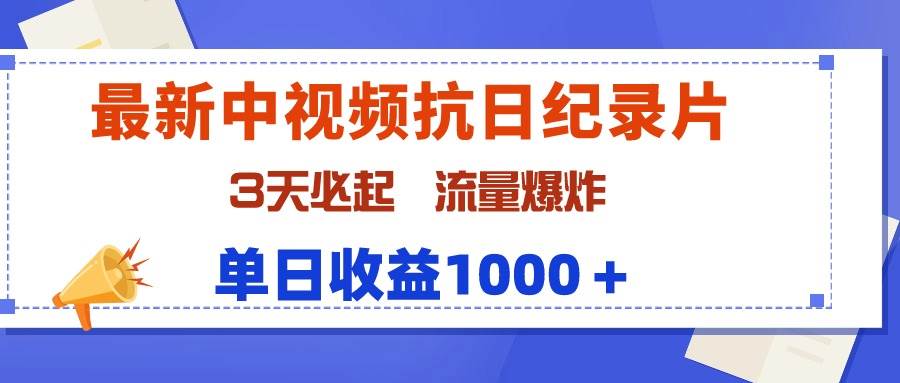 最新中视频抗日纪录片，3天必起，流量爆炸，单日收益1000＋-行行副业