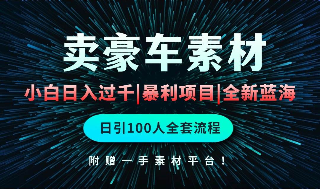 通过卖豪车素材日入过千，空手套白狼！简单重复操作，全套引流流程.！-行行副业