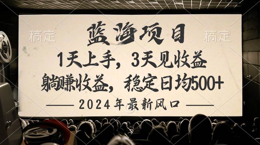 2024最新风口项目，躺赚收益，稳定日均收益500+-行行副业