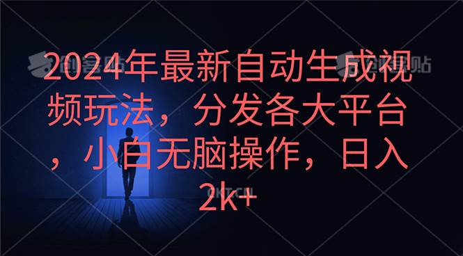 2024年最新自动生成视频玩法，分发各大平台，小白无脑操作，日入2k+-行行副业