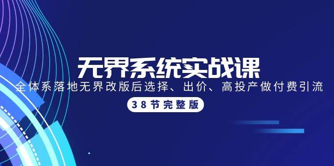 无界系统实战课：全体系落地无界改版后选择、出价、高投产做付费引流-38节-行行副业