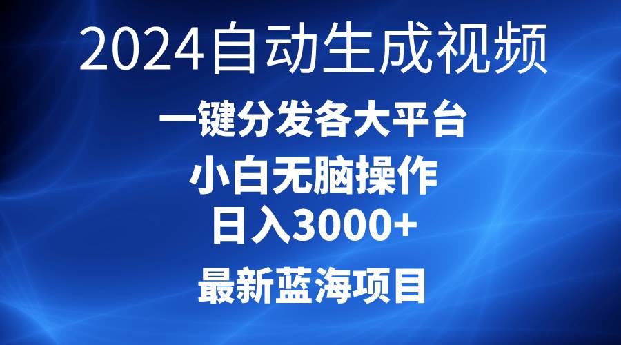 2024最新蓝海项目AI一键生成爆款视频分发各大平台轻松日入3000+，小白…-行行副业