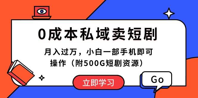 0成本私域卖短剧，月入过万，小白一部手机即可操作（附500G短剧资源）-行行副业