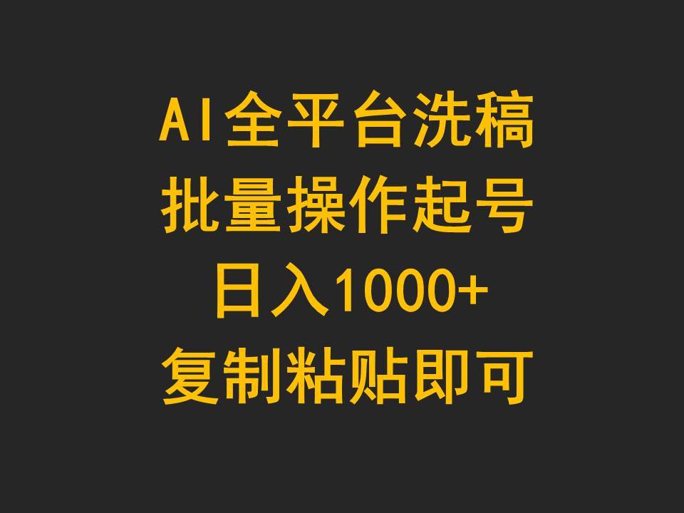 AI全平台洗稿，批量操作起号日入1000+复制粘贴即可-行行副业