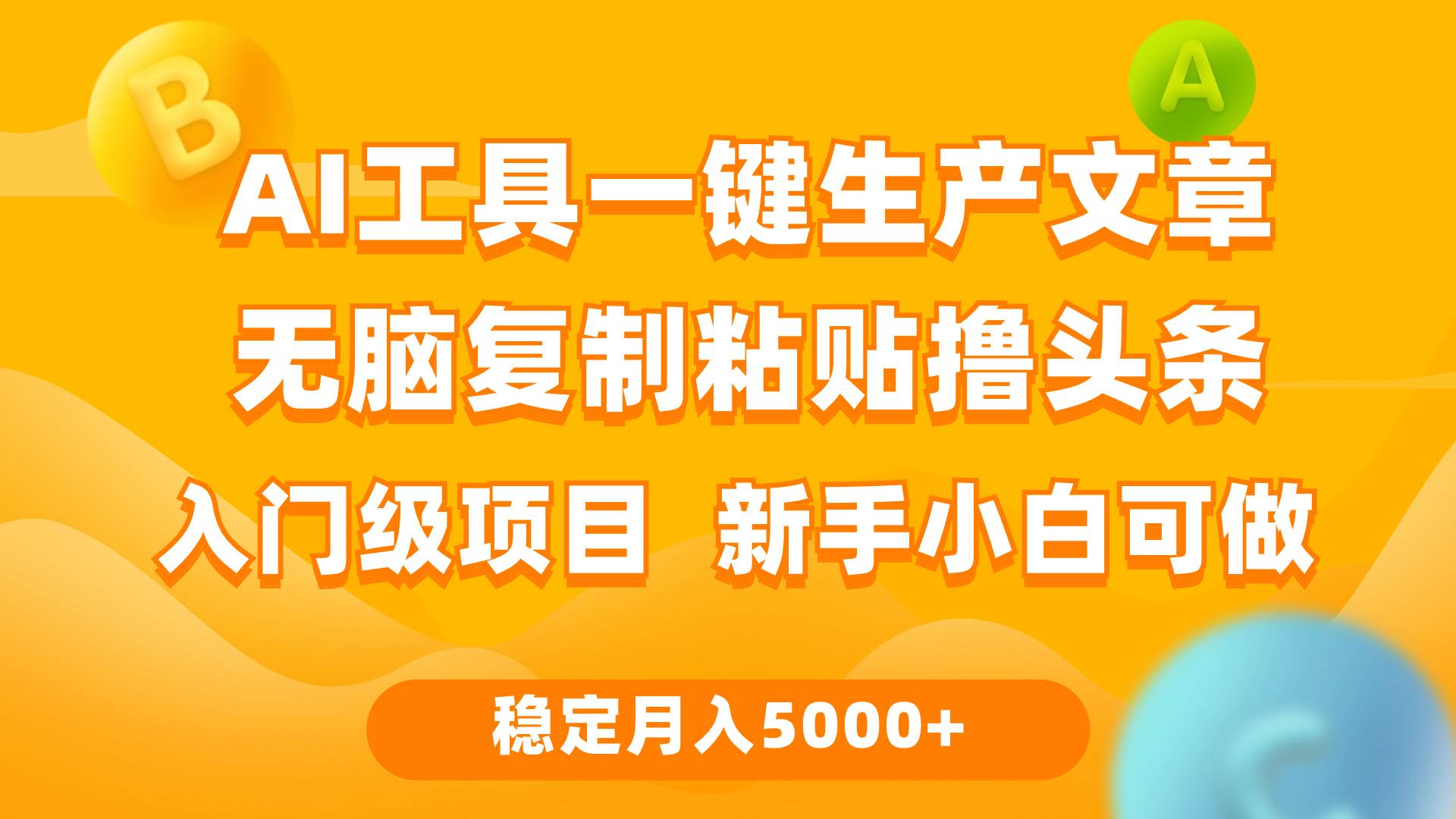 利用AI工具无脑复制粘贴撸头条收益 每天2小时 稳定月入5000+互联网入门…-行行副业