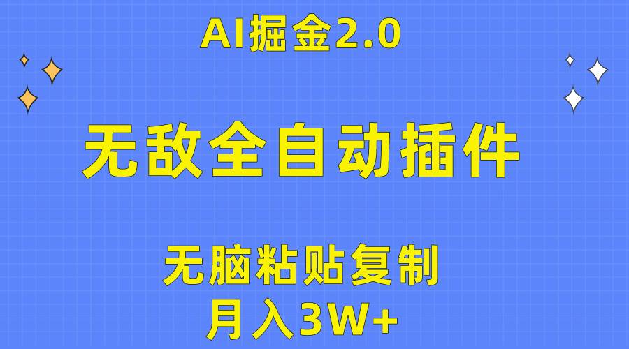 无敌全自动插件！AI掘金2.0，无脑粘贴复制矩阵操作，月入3W+-行行副业