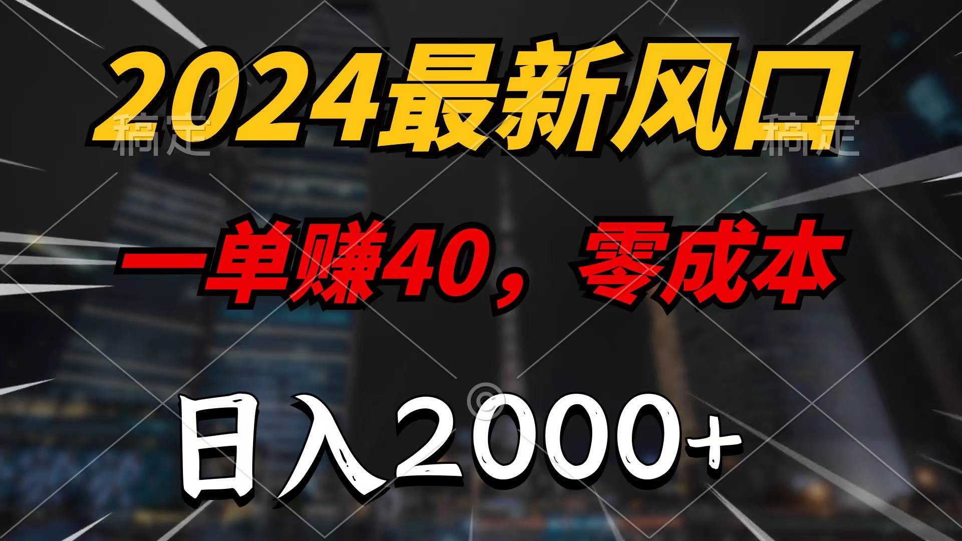 2024最新风口项目，一单40，零成本，日入2000+，无脑操作-行行副业
