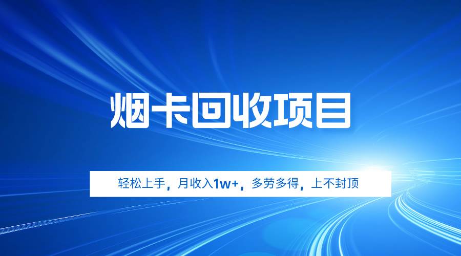 烟卡回收项目，轻松上手，月收入1w+,多劳多得，上不封顶-行行副业