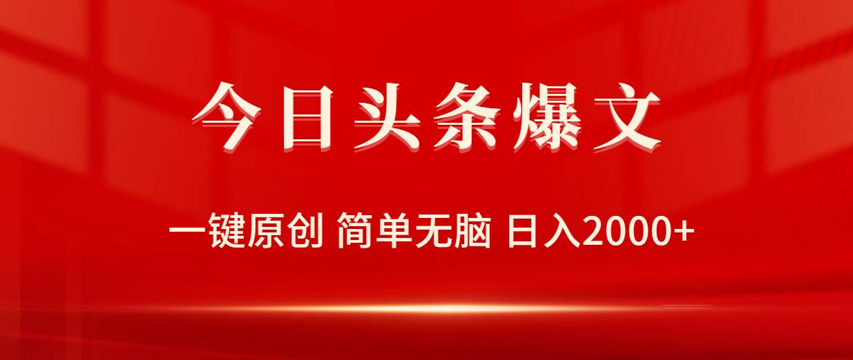 今日头条爆文，一键原创，简单无脑，日入2000+-行行副业