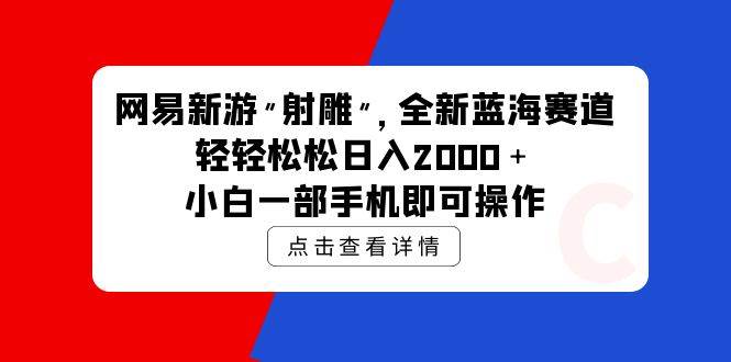 网易新游 射雕 全新蓝海赛道，轻松日入2000＋小白一部手机即可操作-行行副业